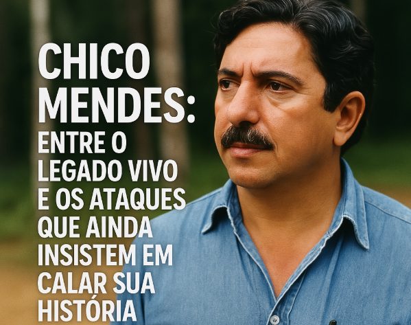 Chico Mendes: entre o legado vivo e os ataques que ainda insistem em calar sua história